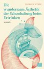 Florian Weber: Die wundersame Ästhetik der Schonhaltung beim Ertrinken, Buch