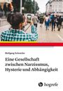 Wolfgang Schneider: Eine Gesellschaft zwischen Narzissmus, Hysterie und Abhängigkeit, Buch