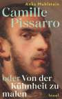 Anka Muhlstein: Camille Pissarro oder Von der Kühnheit zu malen, Buch