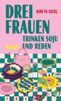 "Drei Frauen trinken Soju und reden. Kim Yi-Seol. Roman. Insel." Illustration mit gedecktem Tisch, Flaschen, Tellern, Handtasche.
