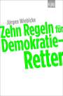 Jürgen Wiebicke: Wiebicke, J: Zehn Regeln für Demokratie-Retter, Buch