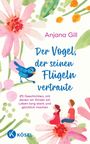 Anjana Gill: Der Vogel, der seinen Flügeln vertraute, Buch