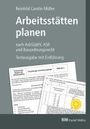 Reinhild Müller: Arbeitsstätten planen nach Arbeitsstättenverordnung, Technischen Regeln für Arbeitsstätten (ASR) und Bauordnungsrecht, Buch