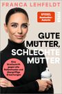 Text: "FRANCA LEHFELDT", "GUTE MÜTTER, SCHLECHTE MÜTTER", "Eine Streitschrift gegen alte Rollenmuster und übergriffige Erwartungen". Eine Frau hält eine Babyflasche.