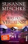 "SUSANNE MISCHKE WAS DU VERDIENST. SPIEGEL Bestseller-Autorin. KRIMINALROMAN. Dunkle Bäume, drei Holzhäuser."