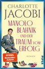 "Charlotte Jacobi: Manolo Blahnik und der Traum vom Erfolg. SPIEGEL Bestseller-Autorin. Roman. Ein stilvoller Mann und High Heels."