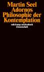 Martin Seel: Adornos Philosophie der Kontemplation, Buch