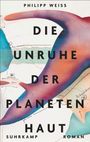 Philipp Weiss: Die Unruhe der Planetenhaut, Buch