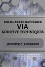 Jennifer C. Anderson: Solid-State Batteries Via Additive Techniques, Buch