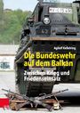 Agilolf Keßelring: Die Bundeswehr auf dem Balkan, Buch