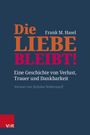Titel: "Die Liebe bleibt!" von Frank M. Hasel. Untertitel: "Eine Geschichte von Verlust, Trauer und Dankbarkeit." Vorwort von Nicholas Wolterstorff. Unten links rotes Logo "V&R".