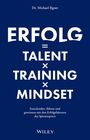 Titel: ERFOLG = TALENT × TRAINING × MINDSET. Untertitel: Entscheiden, führen und gewinnen mit Erfolgsfaktoren des Spitzensports.