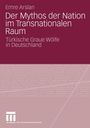 Emre Arslan: Der Mythos der Nation im Transnationalen Raum, Buch