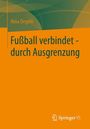 Nina Degele: Fußball verbindet - durch Ausgrenzung, Buch