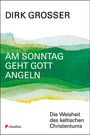 Dirk Grosser: Am Sonntag geht Gott angeln, Buch