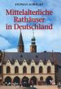 Stephan Albrecht: Mittelalteriche Rathäuser in Deutschland, Buch