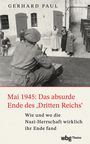 Gerhard Paul: Mai 1945: Das absurde Ende des 'Dritten Reiches', Buch