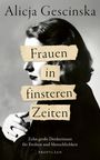 Der Text: "Alicja Gescinska. Frauen in finsteren Zeiten. Zehn große Denkerinnen für Freiheit und Menschlichkeit."

Ein Schwarz-Weiß-Foto einer Frau im Profil.