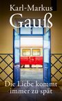 Karl-Markus Gauß: Die Liebe kommt immer zu spät, Buch