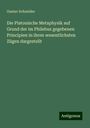 Gustav Schneider: Die Platonische Metaphysik auf Grund der im Philebus gegebenen Principien in ihren wesentlichsten Zügen dargestellt, Buch