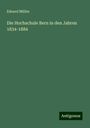 Eduard Müller: Die Hochschule Bern in den Jahren 1834-1884, Buch