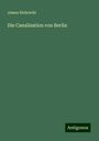 James Hobrecht: Die Canalisation von Berlin, Buch