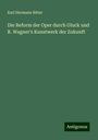 Karl Hermann Bitter: Die Reform der Oper durch Gluck und R. Wagner's Kunstwerk der Zukunft, Buch