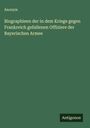 Anonym: Biographieen der in dem Kriege gegen Frankreich gefallenen Offiziere der Bayerischen Armee, Buch