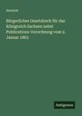 Anonym: Bürgerliches Gesetzbuch für das Königreich Sachsen nebst Publications-Verordnung vom 2. Januar 1863, Buch
