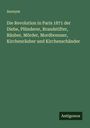 Anonym: Die Revolution in Paris 1871 der Diebe, Plünderer, Brandstifter, Räuber, Mörder, Mordbrenner, Kirchenräuber und Kirchenschänder, Buch