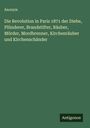 Anonym: Die Revolution in Paris 1871 der Diebe, Plünderer, Brandstifter, Räuber, Mörder, Mordbrenner, Kirchenräuber und Kirchenschänder, Buch