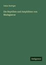 Oskar Boettger: Die Reptilien und Amphibien von Madagascar, Buch
