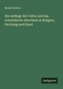 Moriz Carriere: Die Anfänge der Cultur und das orientalische Alterthum in Religion, Dichtung und Kunst, Buch