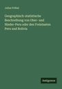Julius Fröbel: Geographisch-statistische Beschreibung von Ober- und Nieder-Peru oder den Freistaaten Peru und Bolivia, Buch