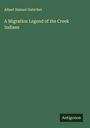 Albert Samuel Gatschet: A Migration Legend of the Creek Indians, Buch