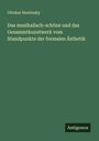 Ottokar Hostinsky: Das musikalisch-schöne und das Gesammtkunstwerk vom Standpunkte der formalen Ästhetik, Buch