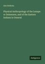 Ales Hrdlicka: Physical Anthropology of the Lenape or Delawares, and of the Eastern Indians in General, Buch