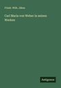 Friedr. Wilh. Jähns: Carl Maria von Weber in seinen Werken, Buch