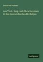 Anton Von Ruthner: Aus Tirol - Berg- und Gletscherreisen in den österreichischen Hochalpen, Buch