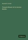 Marshall H. Saville: Turquois Mosaic Art in Ancient Mexiko, Buch