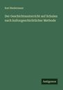 Karl Biedermann: Der Geschichtsunterricht auf Schulen nach kulturgeschichtlicher Methode, Buch