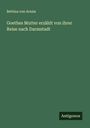 Bettina Von Arnim: Goethes Mutter erzählt von ihrer Reise nach Darmstadt, Buch