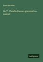 Franz Bücheler: De Ti. Claudio Caesare grammatico scripsit, Buch