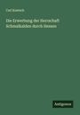 Carl Knetsch: Die Erwerbung der Herrschaft Schmalkalden durch Hessen, Buch