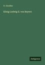 Fr. Streißler: König Ludwig II. von Bayern, Buch