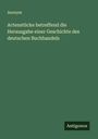 Anonym: Actenstücke betreffend die Herausgabe einer Geschichte des deutschen Buchhandels, Buch