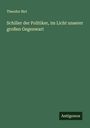 Theodor Birt: Schiller der Politiker, im Licht unserer großen Gegenwart, Buch