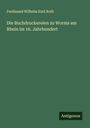Ferdinand Wilhelm Emil Roth: Die Buchdruckereien zu Worms am Rhein im 16. Jahrhundert, Buch