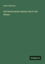 Ernst Fabricius: Die Besitznahme Badens durch die Römer, Buch