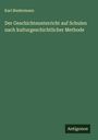 Karl Biedermann: Der Geschichtsunterricht auf Schulen nach kulturgeschichtlicher Methode, Buch